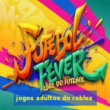 jogos adultos do roblox